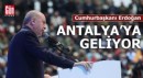 Cumhurbaşkanı Erdoğan Antalya'ya geliyor