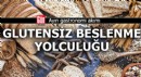 Glütensiz Beslenme Yolculuğu