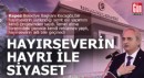 Hayırseverin hayrı ile siyaset