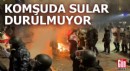 Komşuda sular durulmuyor