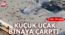 Küçük uçak binaya çarptı: 2 ölü, 18 yaralı