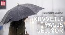 Meteoroloji uyardı: Kuvvetli yağış geliyor