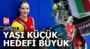 Milli voleybolcu Lara: Adımı dünyaya altın harflerle yazdırmak istiyorum