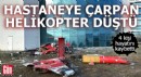 Muğla'da hastaneye çarpan helikopter düştü; 4 ölü