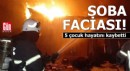 Soba faciası: 5 çocuk hayatını kaybetti