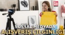 Sosyal medyada alışveriş çılgınlığı