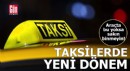 Taksilerde yeni dönem! Araçta bu yoksa sakın binmeyin