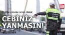 Trafiğe çıkanlar aman dikkat: Cebiniz yanmasın