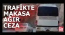 Trafikte makas atana ağır cezalar yolda