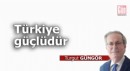 Türkiye güçlüdür