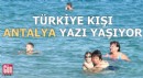 Türkiye kışı, Antalya yazı yaşıyor