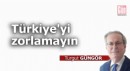 Türkiye'yi zorlamayın