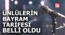 Ünlülerin bayram tarifesi belli oldu