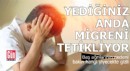 Yediğiniz anda migreni tetikliyor!