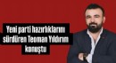 Yeni parti hazırlıklarını sürdüren Teoman Yıldırım konuştu