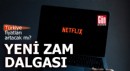 Yeni zam dalgası! Netflix Türkiye fiyatları artacak mı?