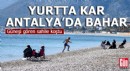 Yurtta kar yağışı, Antalya'da bahar havası